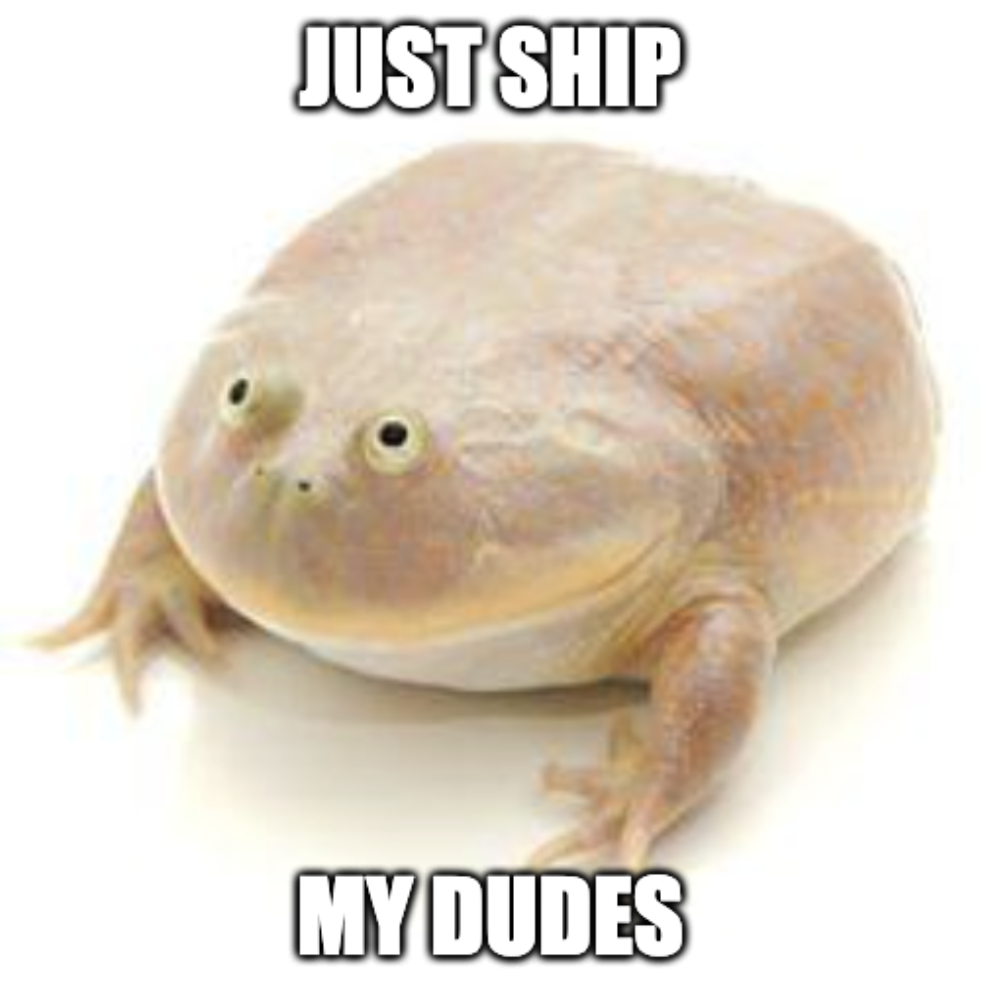 Just ship my dudes